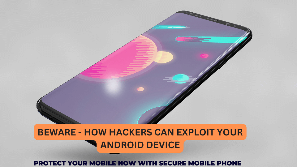 Beware - How Hackers Can Exploit Your Android Device - SYC™ - Secured Mobile Phone